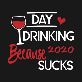 Day drinking because 2020 sucks T-Shirt