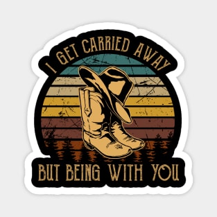 I Get Carried Away, Nothing Matters, But Being With You Cowboy Hat & Boots Magnet