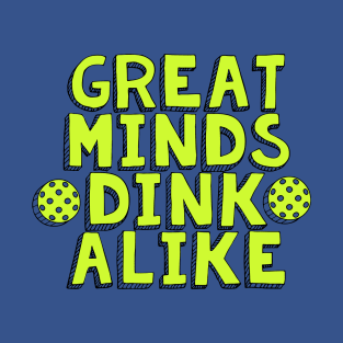 Great Minds Dink Alike 2 T-Shirt