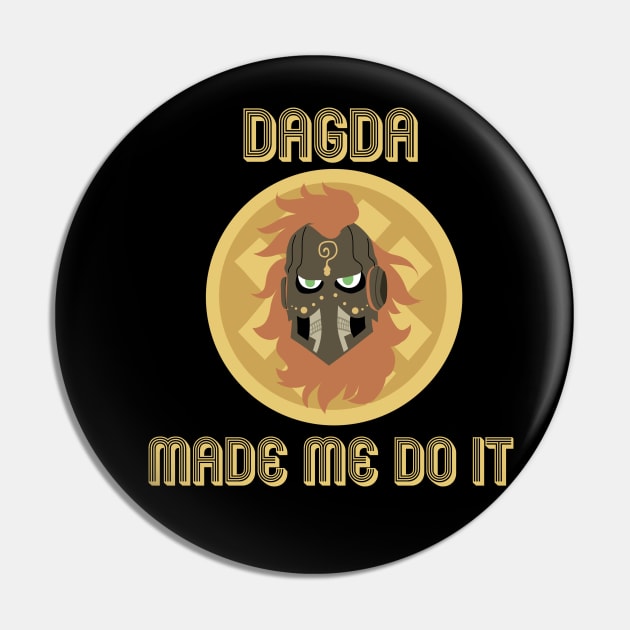 Dagda Made Me Do It Pin by dagdasgodslayer