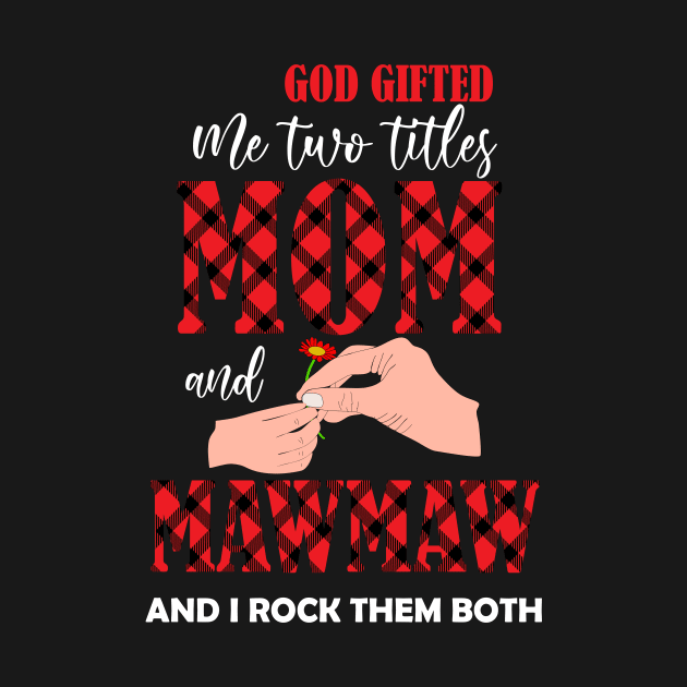 god gifted me two titles mom and mawmaw and i rock them both -mom grandma gift by DODG99