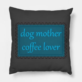 Dog Mother, Coffee Lover (Cerulean) Pillow