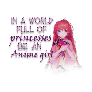 IN A WORLD FULL OF PRINCESSES BE AN ANIME GIRL T-Shirt