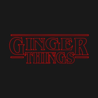 Ginger Things Gift for Redheads T-Shirt