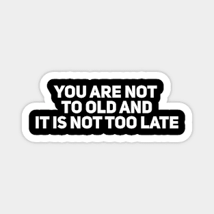 You are Not Too Late and it is Not Too Late Magnet