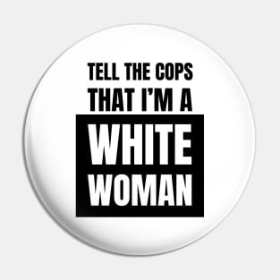 Tell The Cops That I'm A White Woman Pin