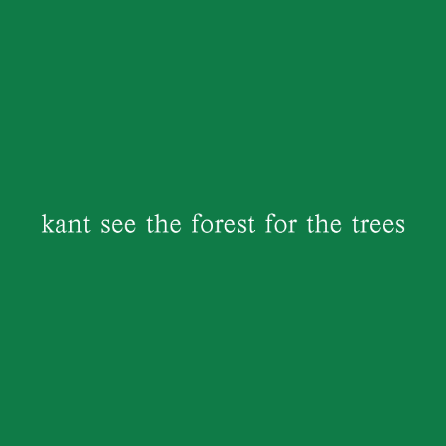 kant see the forest for the trees by whoisdemosthenes