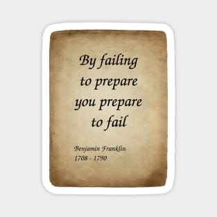 Benjamin Franklin, American Polymath and Founding Father of the United States. By failing to prepare you prepare to fail. Magnet