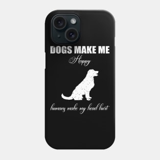 Doges make me happy Humans make my head hurt Phone Case