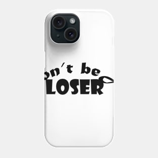 don't be a loser : good t-shirt , funny t-shirt , good t-shirt Phone Case