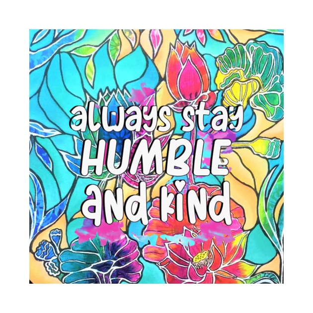 Always Stay Humble and Kind Inspirational Quote by traceyart