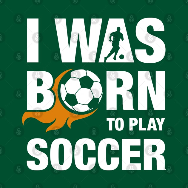 I Was Born To Play Soccer Design by TopTeesShop