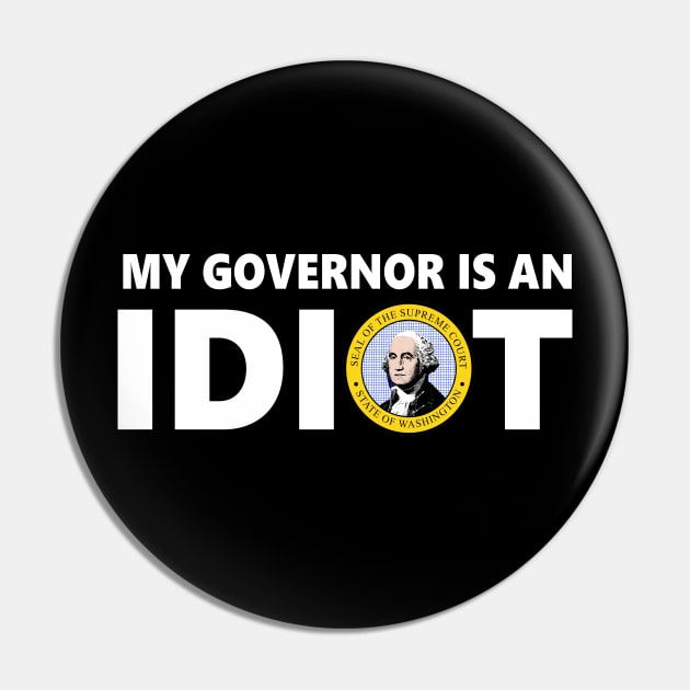 My Governor Is An Idiot Washington T-Shirt Pin by EmmaShirt