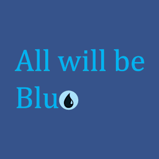 All will be Blue T-Shirt