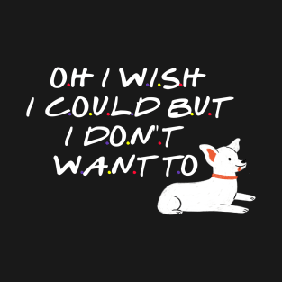 I wish I could but I don't want to T-Shirt