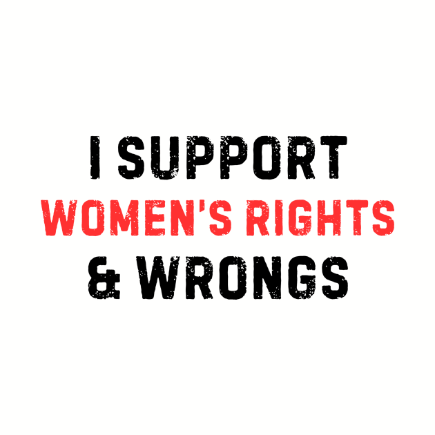 Women's Rights T-Shirt - Empowering 'I Support Women's Rights & Wrongs' Tee - Feminist Statement Top - Perfect for Rallies and Marches by TeeGeek Boutique