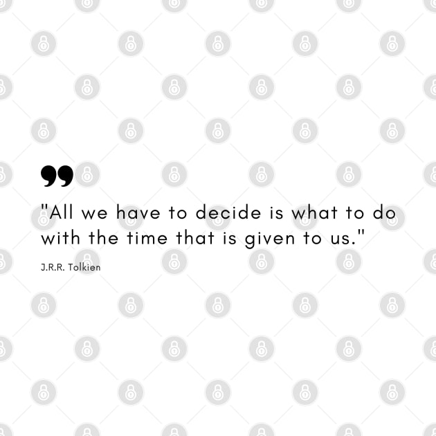 "All we have to decide is what to do with the time that is given to us." - J.R.R. Tolkien Inspirational Quote by InspiraPrints