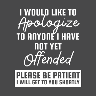 I would like to apologize to anyone whom I haven’t offended yet. T-Shirt