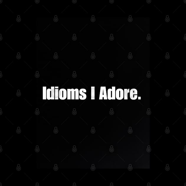 Idioms I Adore by Fannytasticlife