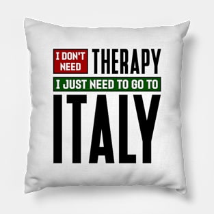 I don't need therapy, I just need to go to Italy Pillow