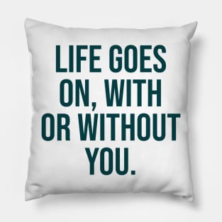 life goes on famous quote heartbroken Pillow