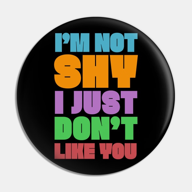 I'M NOT SHY I JUST DON'T LIKE YOU - Typography Humor Design Pin by DankFutura