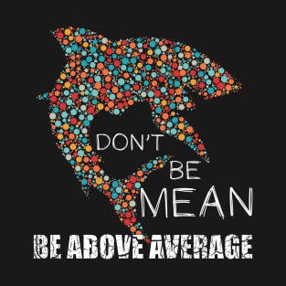 Funny Don't be mean be above average math dot Shark Gift T-Shirt