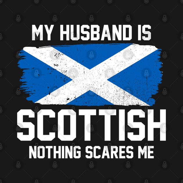 My Husband is Scottish Nothing Scares Me by FanaticTee