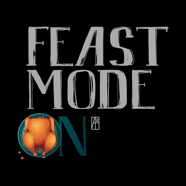 Feast Mode ON - Happy Thanksgiving Day - Feast ON by ArtProjectShop