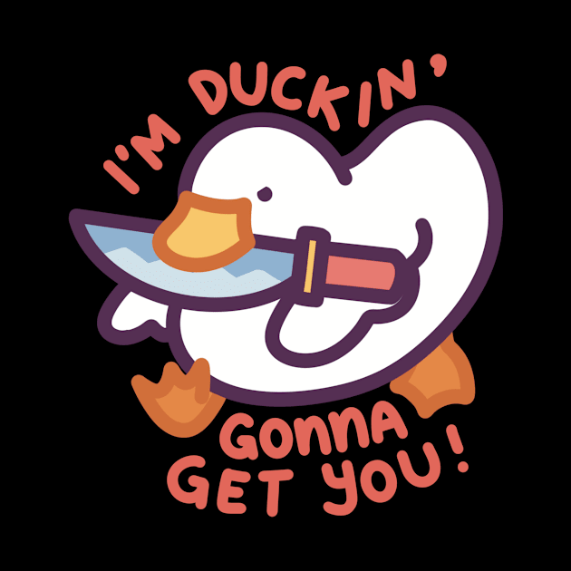 I’m Duckin’ Gonna Get You! by Meil Can