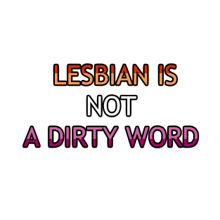 Lesbian Is Not A Dirty Word T-Shirt