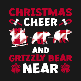 Christmas Cheer And Grizzly Bear Near - Grizzly Bear Christmas T-Shirt