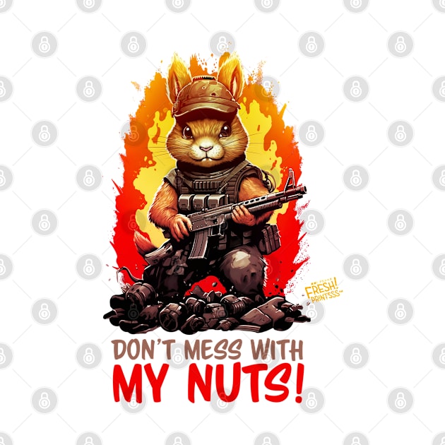 Don't Mess With My Nuts! by Fresh! Printsss ™