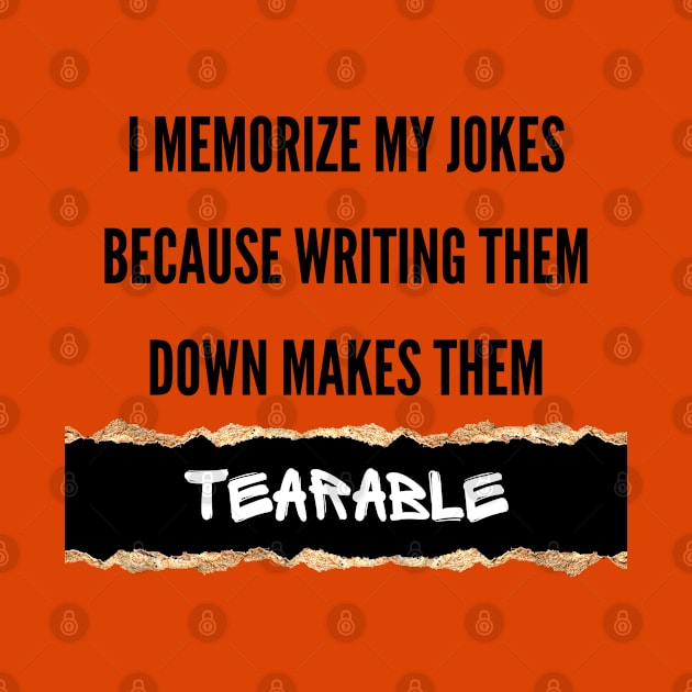 I Memorize My Jokes Because Writing Them Down Makes Them Tearable Funny Pun / Dad Joke (MD23Frd016) by Maikell Designs