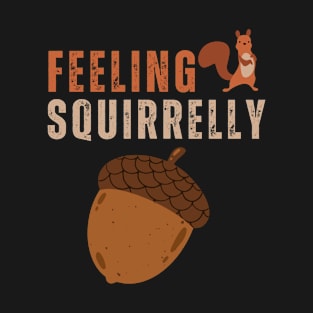 Feeling Squirrelly, Squirrel T-Shirt