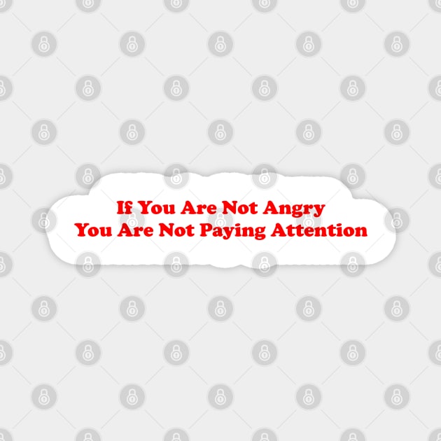 Funny If You're Not Angry, You're Not Paying Attention Aesthetics Magnet by dewinpal