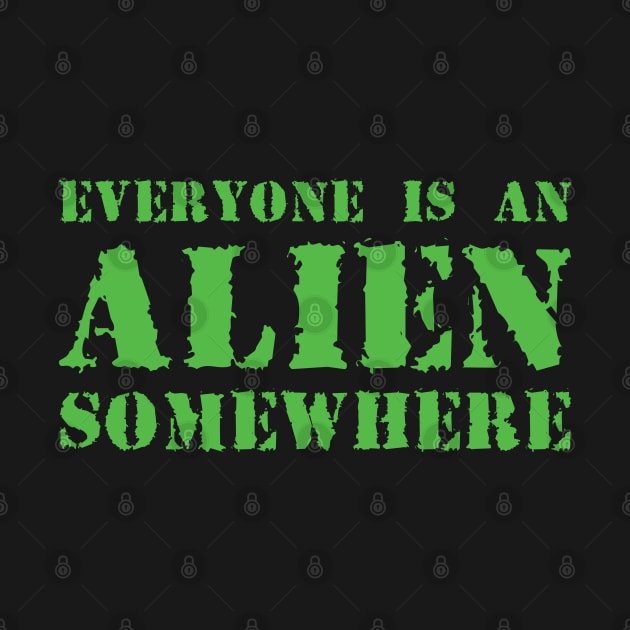 Everyone Is An Alien Somewhere - Funny Alien Lover Quote by totalcare