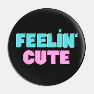 Feeling Cute Pin