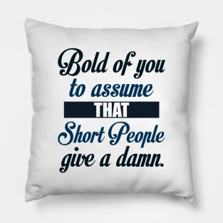 Bold of You to Assume that Short People Give a Damn Pillow