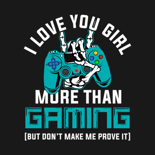 I love you girl more than gaming but don't make me prove it T-Shirt