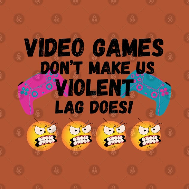 VIDEO GAMES DON'T MAKE US VIOLENT. LAG DOES! by JK Mercha