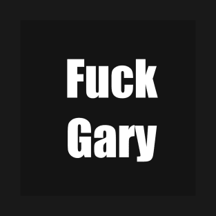 FUCK GARY T-Shirt