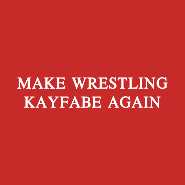 Make Wrestling Kayfabe Again by wrasslebox