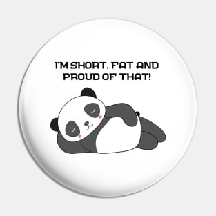 I am i'm short and fat and proud of that panda Pin