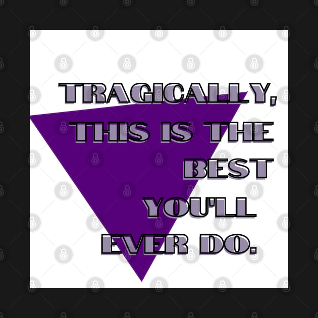 Tragically, This Is The Best You'll Ever Do. by Vanderkins Leather & Jewelry