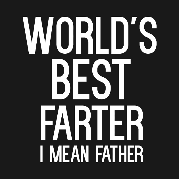 World's Best Farter I Mean Father T-Shirt by cleverth