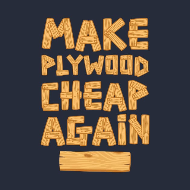 Make Plywood Cheap Again by teevisionshop