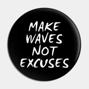 Make Waves Not Excuses Pin