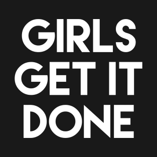 Girls Get It Done Female Empowerment Design T-Shirt