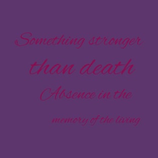 Something stronger than death Absence in the memory of the living T-Shirt